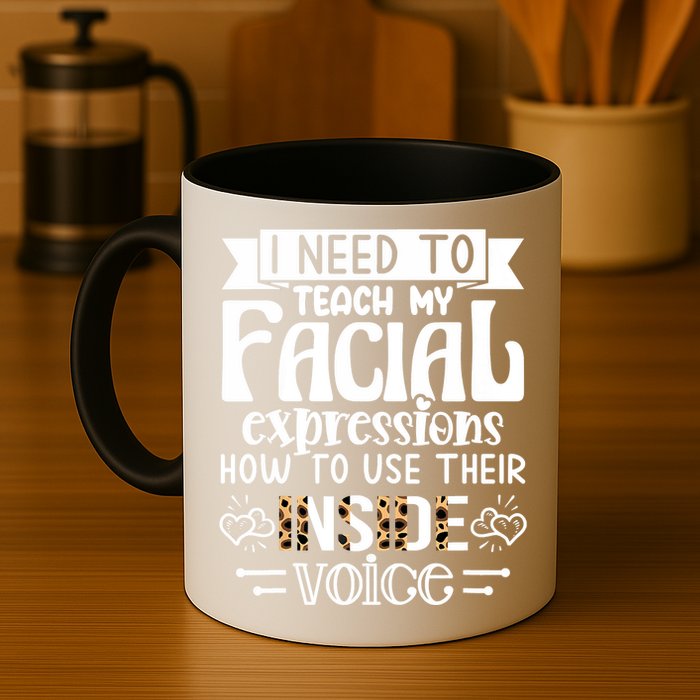 I Need To Teach My Facial Expressions Use Their Inside Voice Mug