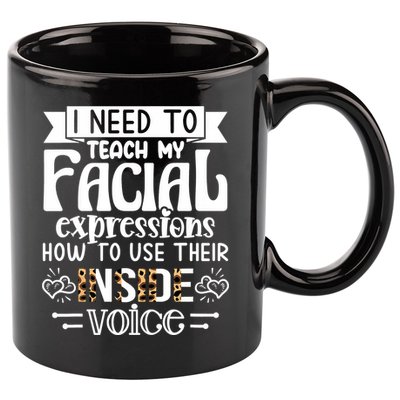 I Need To Teach My Facial Expressions Use Their Inside Voice 11oz C Handle Ceramic Mug
