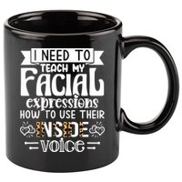 I Need To Teach My Facial Expressions Use Their Inside Voice 11oz C Handle Ceramic Mug
