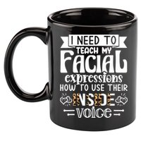 I Need To Teach My Facial Expressions Use Their Inside Voice 11oz C Handle Ceramic Mug