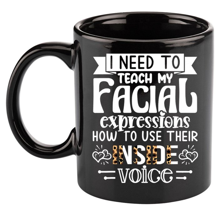 I Need To Teach My Facial Expressions Use Their Inside Voice 11oz C Handle Ceramic Mug