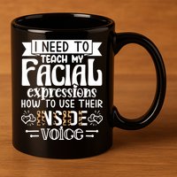 I Need To Teach My Facial Expressions Use Their Inside Voice 11oz C Handle Ceramic Mug