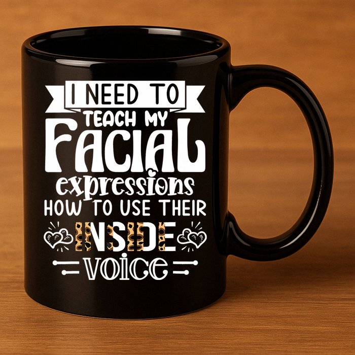 I Need To Teach My Facial Expressions Use Their Inside Voice 11oz C Handle Ceramic Mug