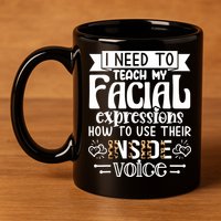 I Need To Teach My Facial Expressions Use Their Inside Voice 11oz C Handle Ceramic Mug