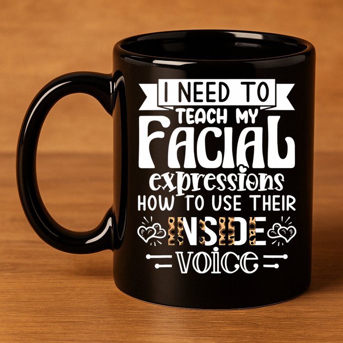 I Need To Teach My Facial Expressions Use Their Inside Voice 11oz C Handle Ceramic Mug