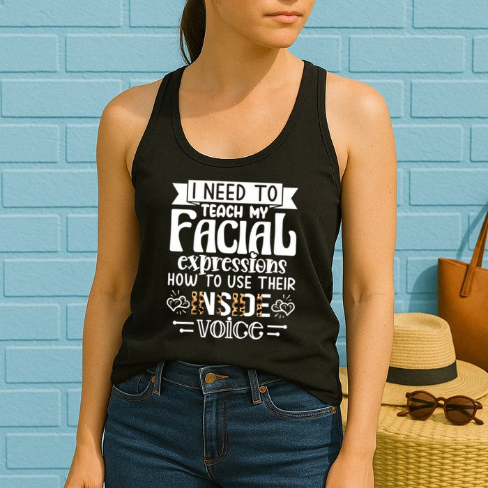 I Need To Teach My Facial Expressions Use Their Inside Voice Womens Tank Top