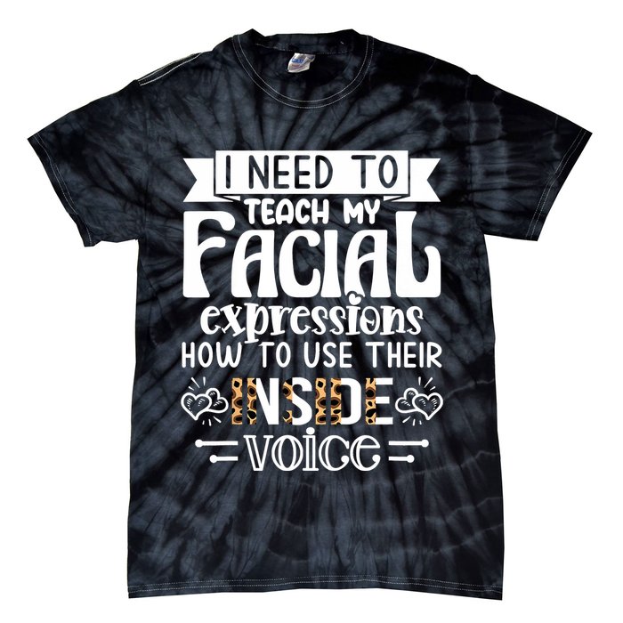 I Need To Teach My Facial Expressions Use Their Inside Voice Tie-Dye T-Shirt