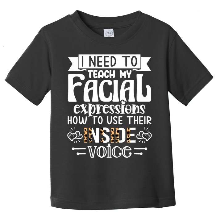 I Need To Teach My Facial Expressions Use Their Inside Voice Toddler T-Shirt
