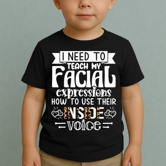 I Need To Teach My Facial Expressions Use Their Inside Voice Toddler T-Shirt