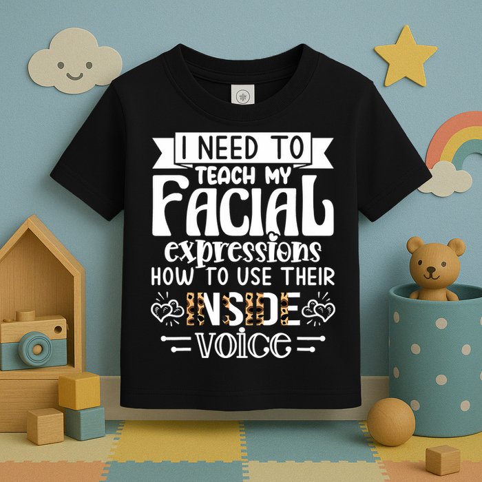 I Need To Teach My Facial Expressions Use Their Inside Voice Toddler T-Shirt