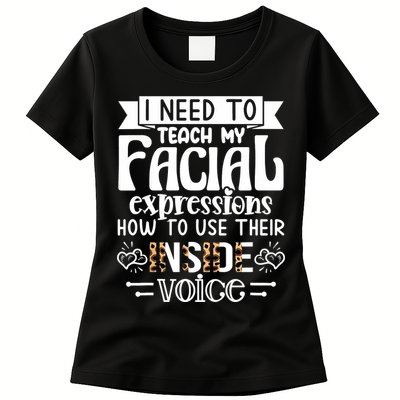 I Need To Teach My Facial Expressions Use Their Inside Voice Womens T-Shirt