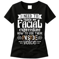 I Need To Teach My Facial Expressions Use Their Inside Voice Womens T-Shirt