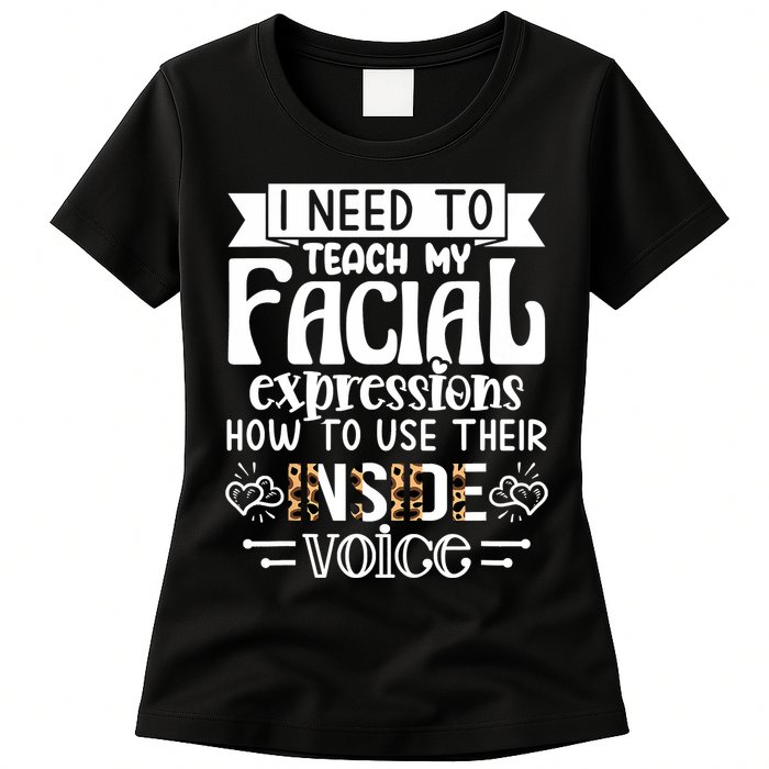 I Need To Teach My Facial Expressions Use Their Inside Voice Womens T-Shirt