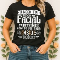 I Need To Teach My Facial Expressions Use Their Inside Voice Womens T-Shirt