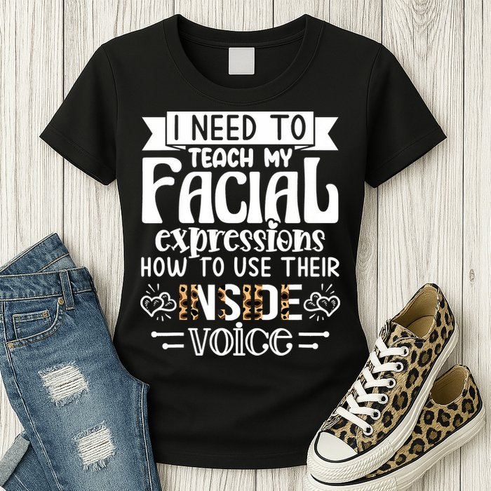 I Need To Teach My Facial Expressions Use Their Inside Voice Womens T-Shirt
