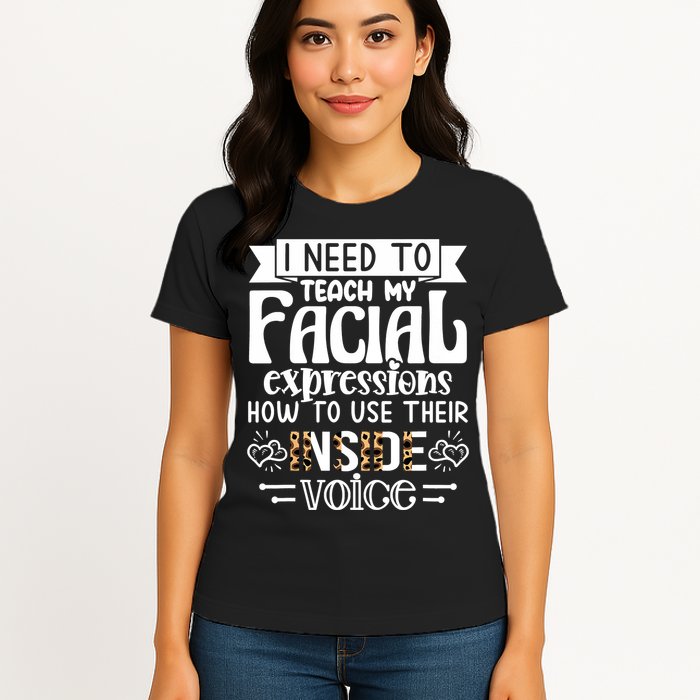 I Need To Teach My Facial Expressions Use Their Inside Voice Womens T-Shirt