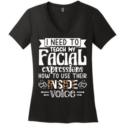 I Need To Teach My Facial Expressions Use Their Inside Voice Women's V-Neck T-Shirt