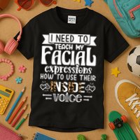 I Need To Teach My Facial Expressions Use Their Inside Voice Kids T-Shirt