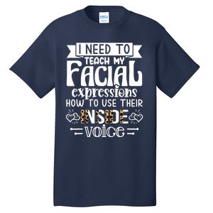 I Need To Teach My Facial Expressions Use Their Inside Voice Tall T-Shirt