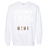 I Need To Teach My Facial Expressions Use Their Inside Voice Garment-Dyed Sweatshirt