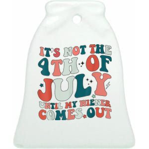 Its Not The 4th Of July Until My Weiner Comes Out Ceramic Bell Ornament