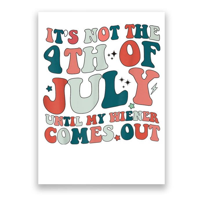 Its Not The 4th Of July Until My Weiner Comes Out Poster