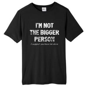 IM Not The Bigger Person I Suggest You Leave Me Alone Tall Fusion ChromaSoft Performance T-Shirt