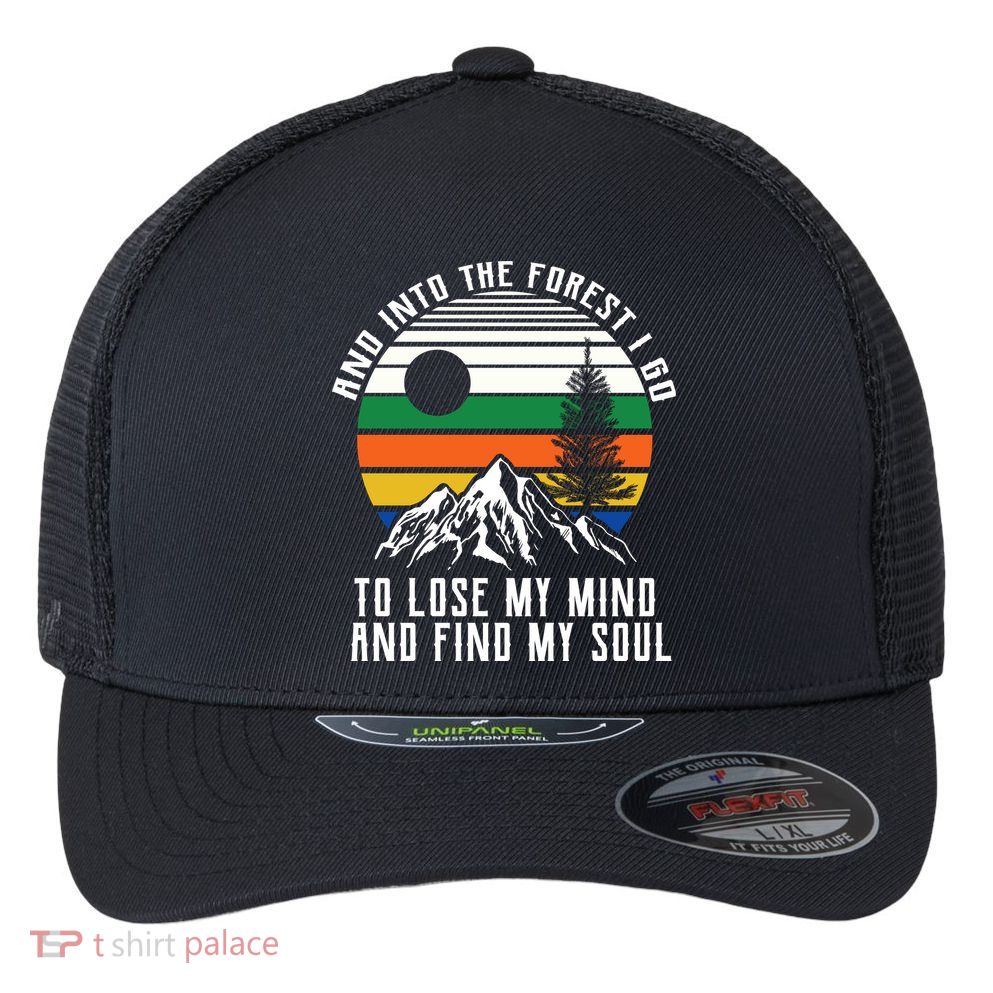 Into The Forest I Go To Lose My Mind And Find My Soul Flexfit Unipanel Trucker Cap