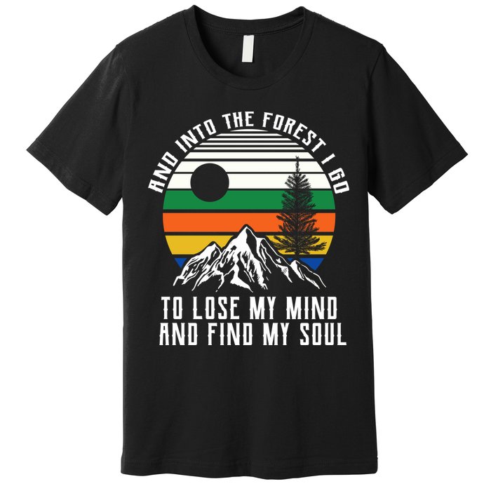 Into The Forest I Go To Lose My Mind And Find My Soul Premium T-Shirt