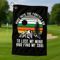 Into The Forest I Go To Lose My Mind And Find My Soul Golf Towel