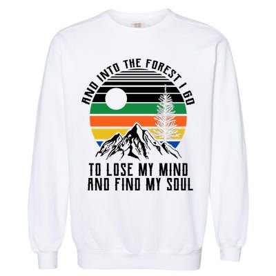 Into The Forest I Go To Lose My Mind And Find My Soul Garment-Dyed Sweatshirt