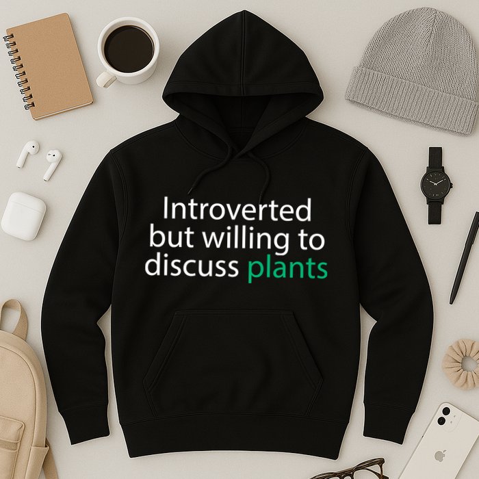 Introverted But Willing To Discuss Plants Hoodie