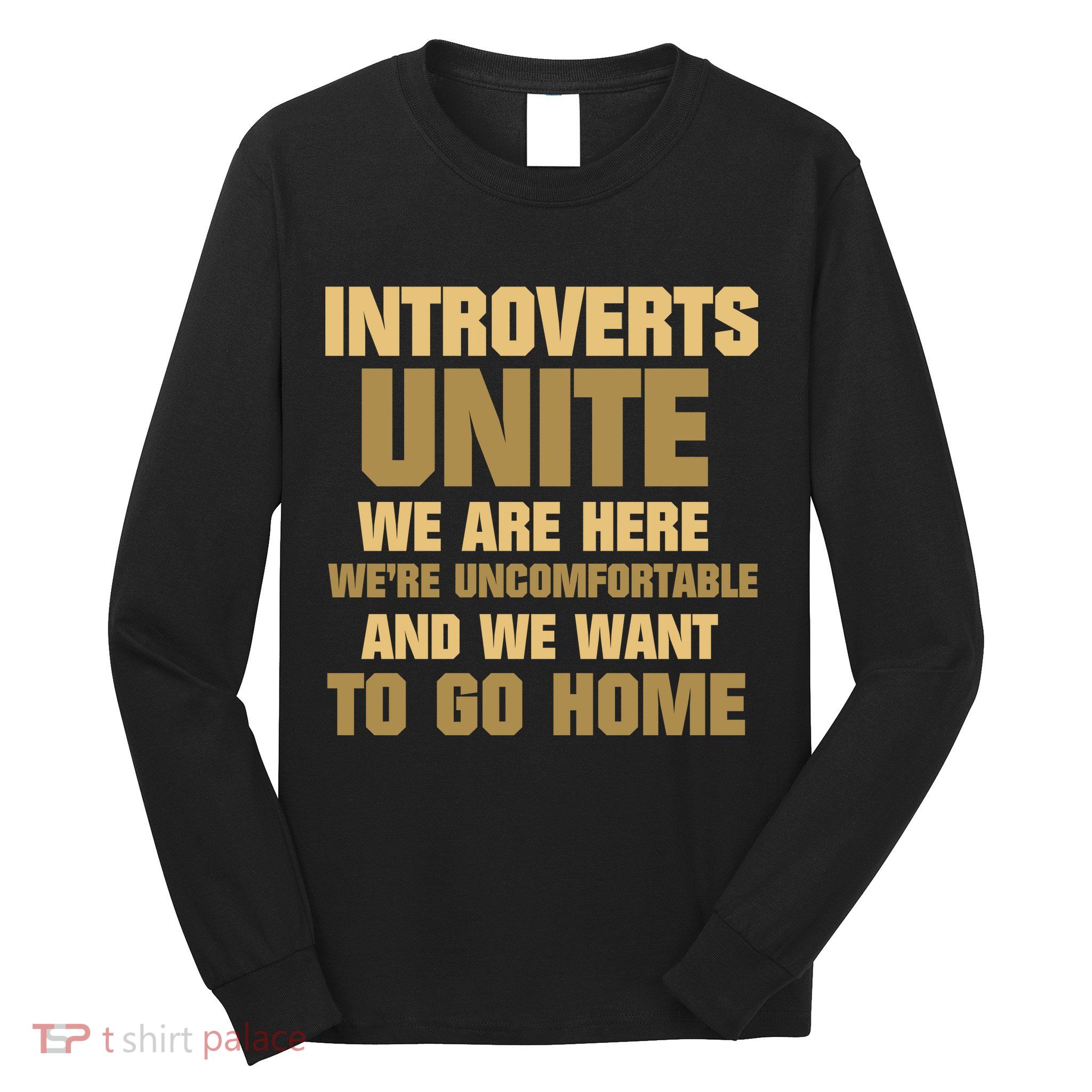 Introverts Unite We Want To Go Home Long Sleeve Shirt
