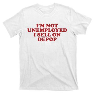 Im Not Unemployed I Sell On Depop T-Shirt