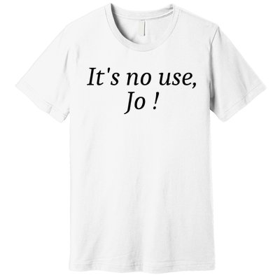 Its No Use Jo Premium T-Shirt