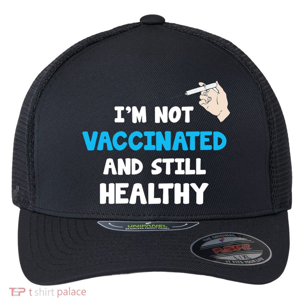 I'm Not Vaccinated And Still Healthy Flexfit Unipanel Trucker Cap