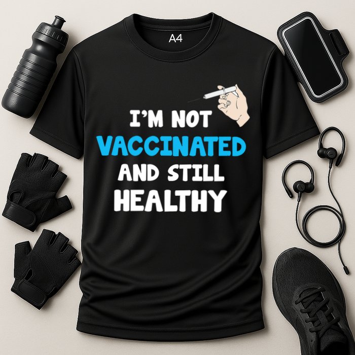 I'm Not Vaccinated And Still Healthy Performance Shirt