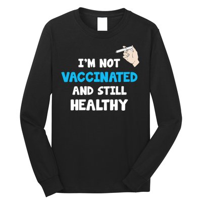 I'm Not Vaccinated And Still Healthy Long Sleeve Shirt