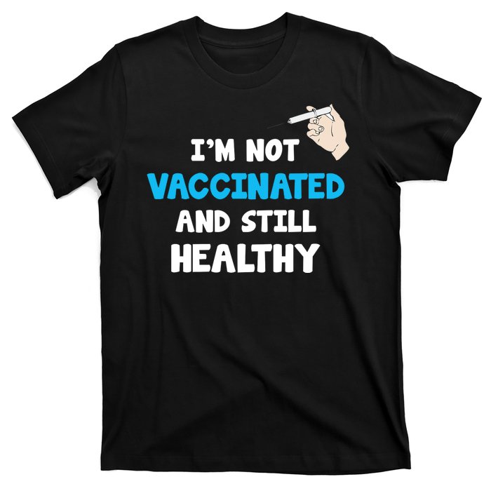 I'm Not Vaccinated And Still Healthy T-Shirt