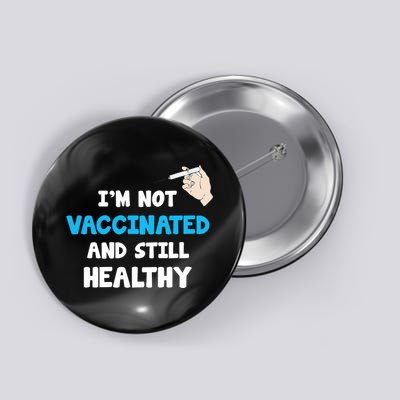 I'm Not Vaccinated And Still Healthy Button