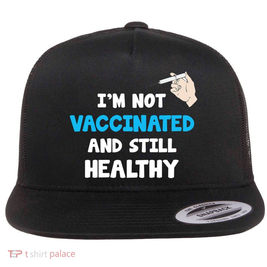 I'm Not Vaccinated And Still Healthy Flatbill Hat