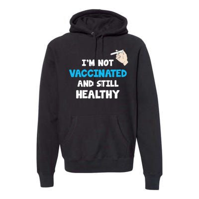 I'm Not Vaccinated And Still Healthy Premium Hoodie