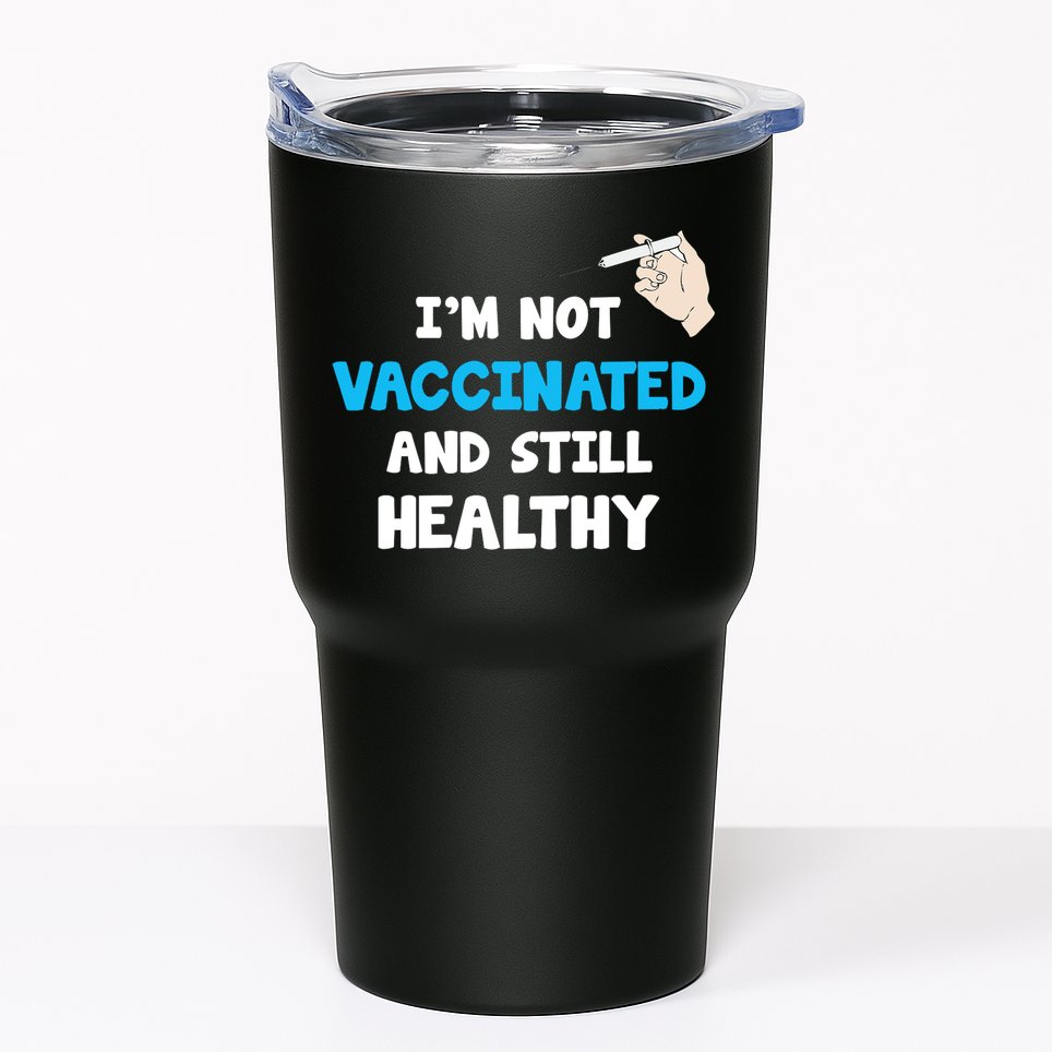 I'm Not Vaccinated And Still Healthy Tumbler