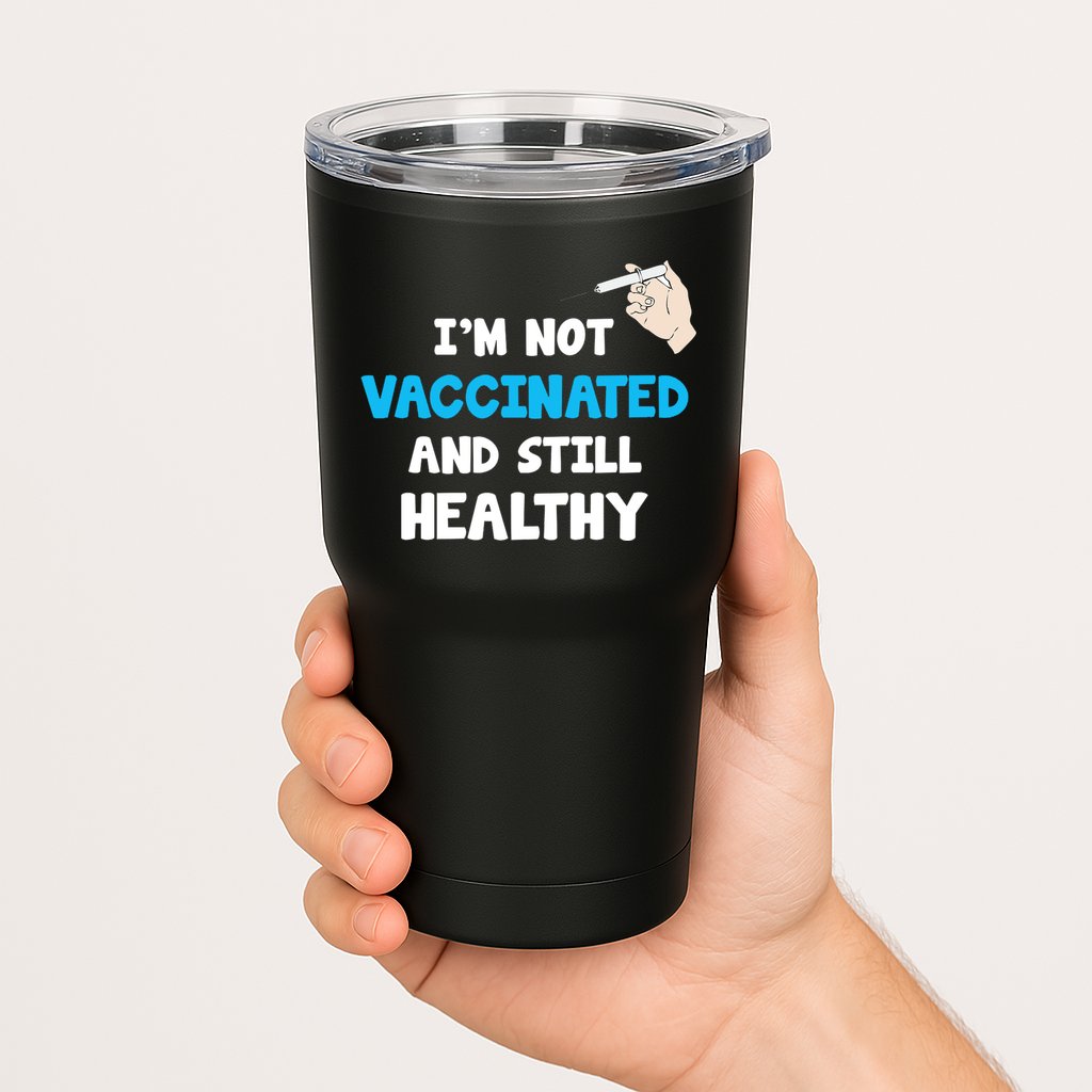 I'm Not Vaccinated And Still Healthy Tumbler
