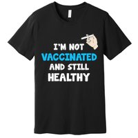 I'm Not Vaccinated And Still Healthy Premium T-Shirt