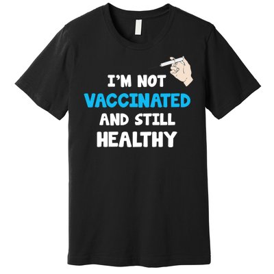 I'm Not Vaccinated And Still Healthy Premium T-Shirt