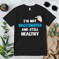 I'm Not Vaccinated And Still Healthy Premium T-Shirt