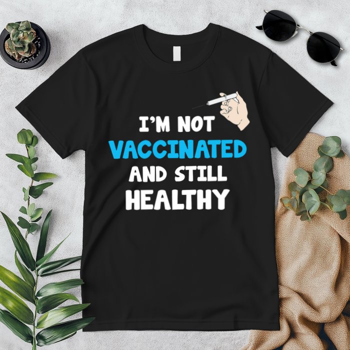 I'm Not Vaccinated And Still Healthy Premium T-Shirt