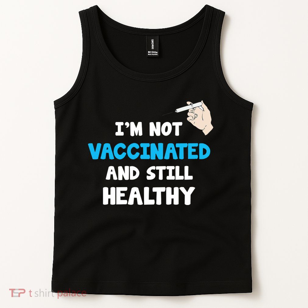 I'm Not Vaccinated And Still Healthy Tank Top