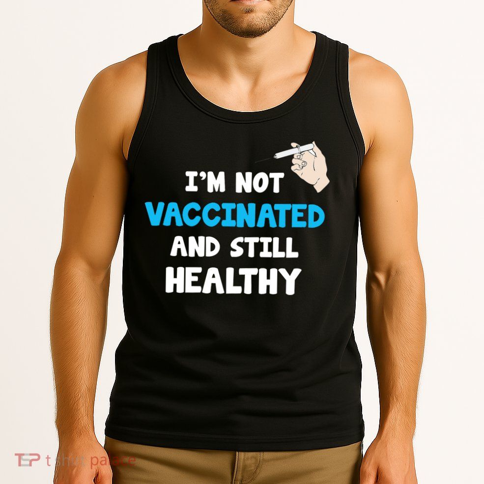 I'm Not Vaccinated And Still Healthy Tank Top